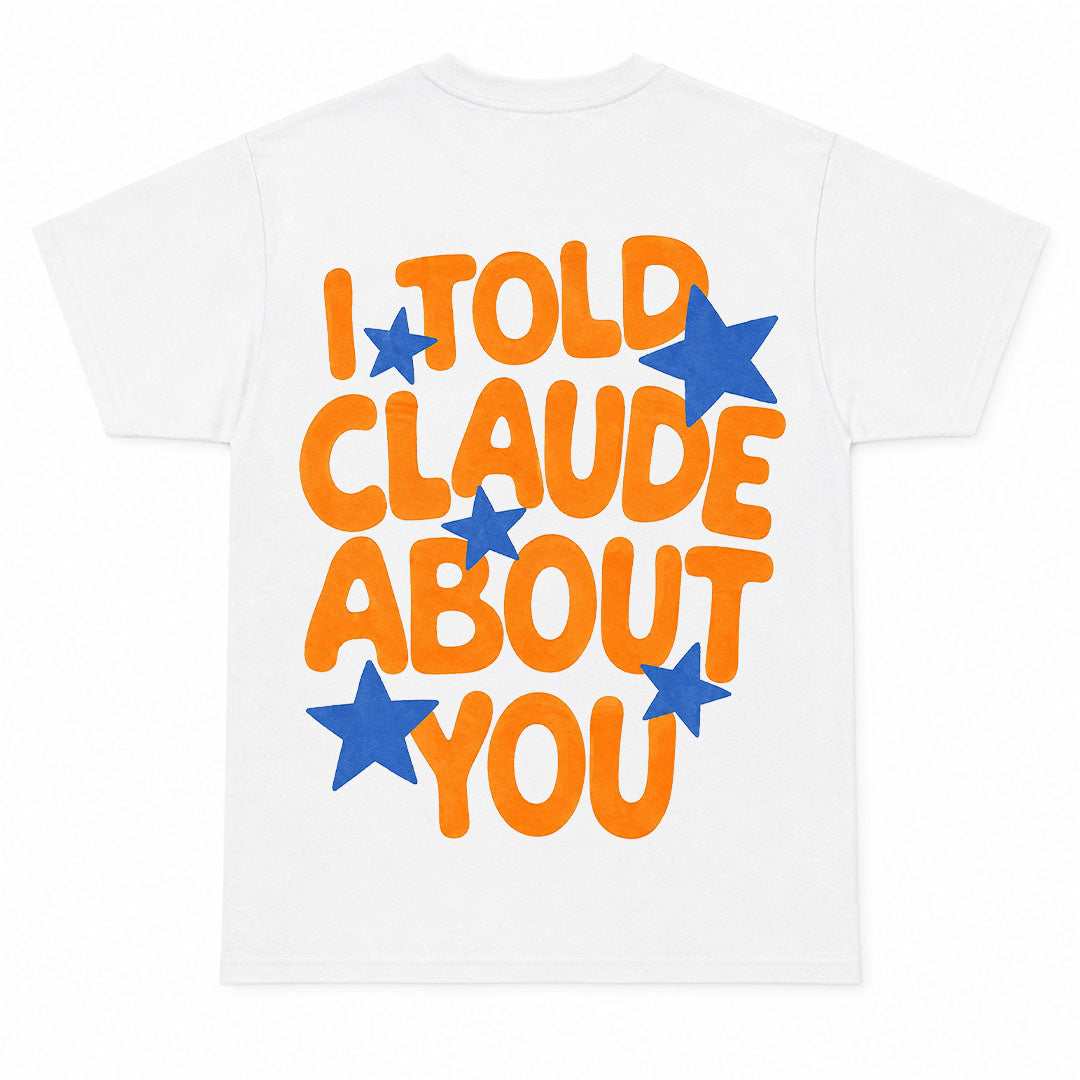 I TOLD CLAUDE ABOUT YOU - Premium Tee Unisex